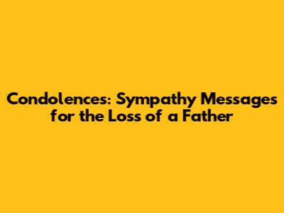 Condolences: Sympathy Messages for the Loss of a Father