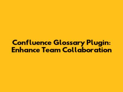 Confluence Glossary Plugin: Enhance Team Collaboration