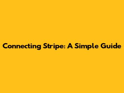 Connecting Stripe: A Simple Guide
