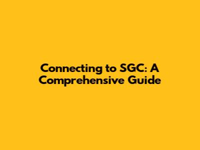 Connecting to SGC: A Comprehensive Guide