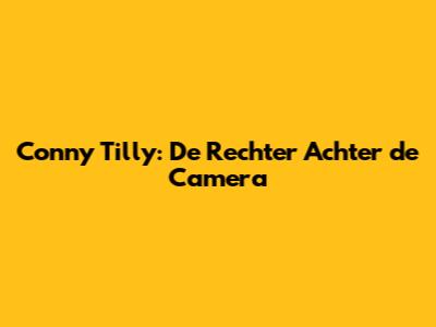 Conny Tilly: De Rechter Achter de Camera