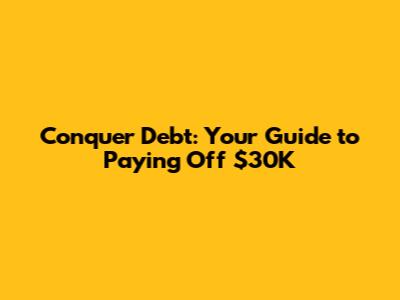 Conquer Debt: Your Guide to Paying Off $30K
