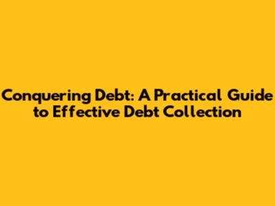 Conquering Debt: A Practical Guide to Effective Debt Collection