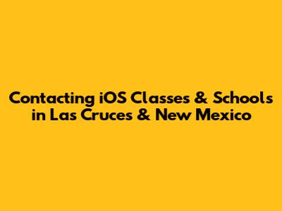 Contacting iOS Classes & Schools in Las Cruces & New Mexico