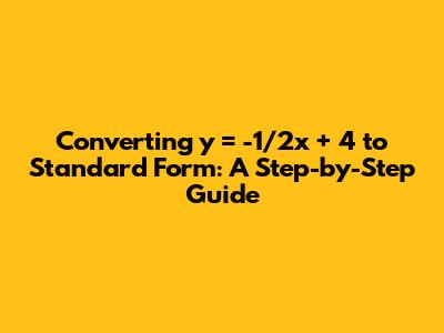 Converting y = -1/2x + 4 to Standard Form: A Step-by-Step Guide