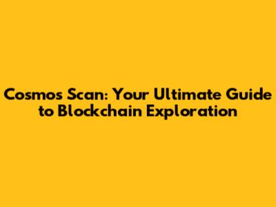 Cosmos Scan: Your Ultimate Guide to Blockchain Exploration