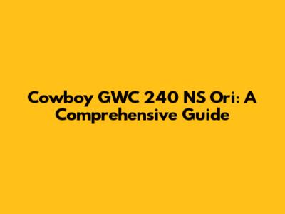 Cowboy GWC 240 NS Ori: A Comprehensive Guide