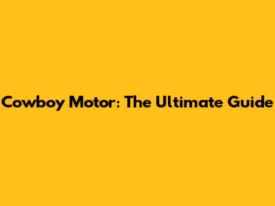 Cowboy Motor: The Ultimate Guide