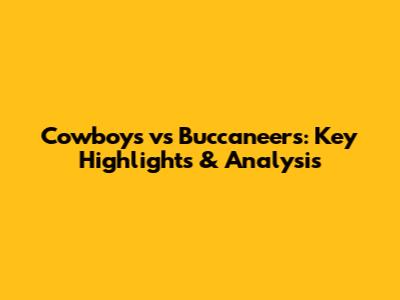 Cowboys vs Buccaneers: Key Highlights & Analysis
