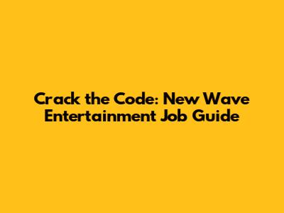Crack the Code: New Wave Entertainment Job Guide