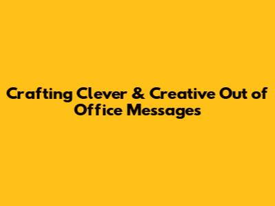 Crafting Clever & Creative Out of Office Messages