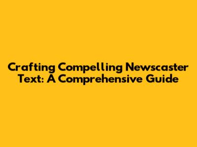 Crafting Compelling Newscaster Text: A Comprehensive Guide