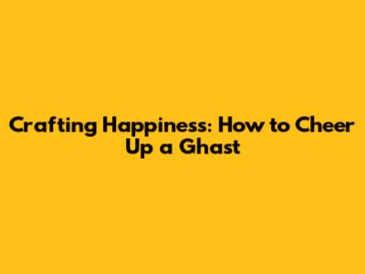 Crafting Happiness: How to Cheer Up a Ghast