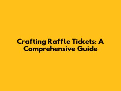 Crafting Raffle Tickets: A Comprehensive Guide