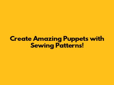 Create Amazing Puppets with Sewing Patterns!