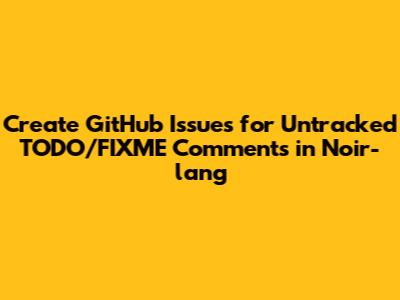 Create GitHub Issues for Untracked TODO/FIXME Comments in Noir-lang