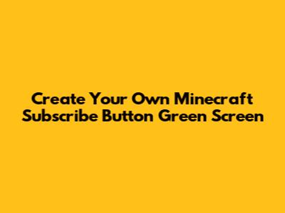 Create Your Own Minecraft Subscribe Button Green Screen