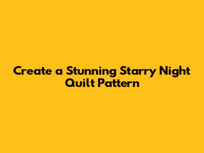 Create a Stunning Starry Night Quilt Pattern