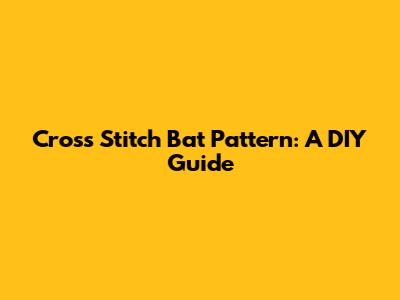 Cross Stitch Bat Pattern: A DIY Guide