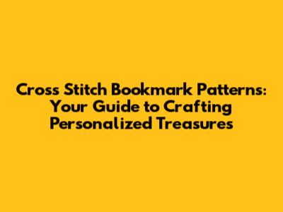 Cross Stitch Bookmark Patterns: Your Guide to Crafting Personalized Treasures