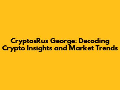CryptosRus George: Decoding Crypto Insights and Market Trends