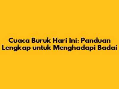 Cuaca Buruk Hari Ini: Panduan Lengkap untuk Menghadapi Badai