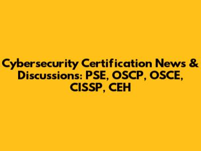 Cybersecurity Certification News & Discussions: PSE, OSCP, OSCE, CISSP, CEH