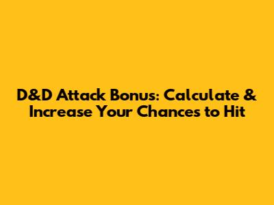 D&D Attack Bonus: Calculate & Increase Your Chances to Hit