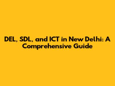 DEL, SDL, and ICT in New Delhi: A Comprehensive Guide