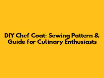 DIY Chef Coat: Sewing Pattern & Guide for Culinary Enthusiasts