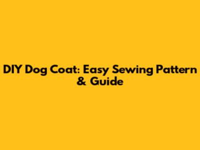 DIY Dog Coat: Easy Sewing Pattern & Guide
