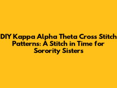 DIY Kappa Alpha Theta Cross Stitch Patterns: A Stitch in Time for Sorority Sisters