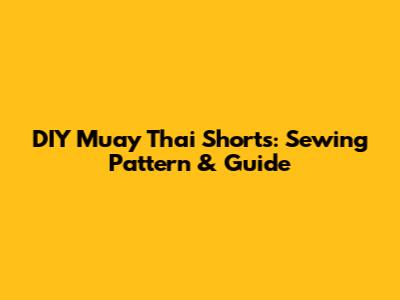 DIY Muay Thai Shorts: Sewing Pattern & Guide