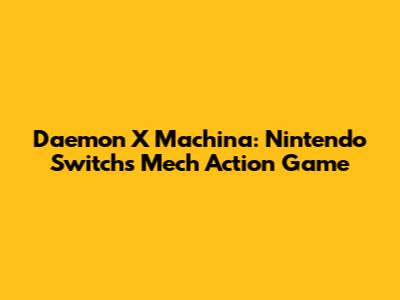 Daemon X Machina: Nintendo Switch's Mech Action Game