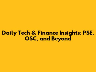 Daily Tech & Finance Insights: PSE, OSC, and Beyond