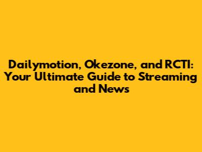 Dailymotion, Okezone, and RCTI: Your Ultimate Guide to Streaming and News