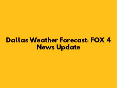 Dallas Weather Forecast: FOX 4 News Update