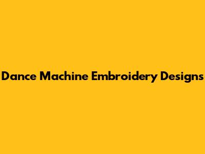 Dance Machine Embroidery Designs