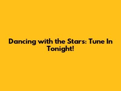 Dancing with the Stars: Tune In Tonight!