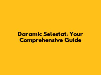 Daramic Selestat: Your Comprehensive Guide
