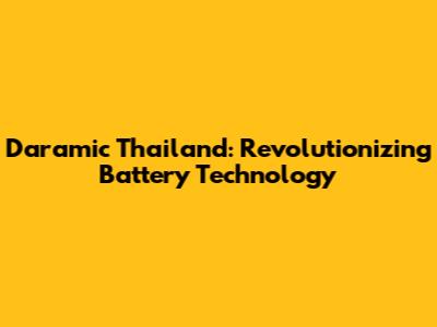 Daramic Thailand: Revolutionizing Battery Technology