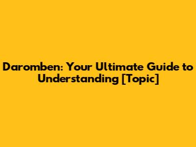 Daromben: Your Ultimate Guide to Understanding [Topic]