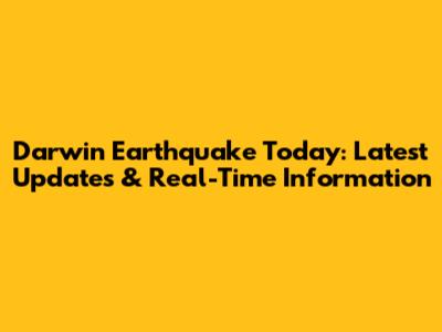 Darwin Earthquake Today: Latest Updates & Real-Time Information