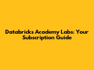 Databricks Academy Labs: Your Subscription Guide