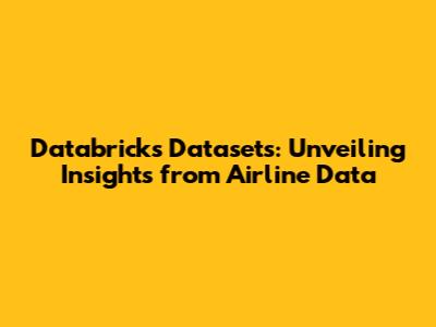 Databricks Datasets: Unveiling Insights from Airline Data