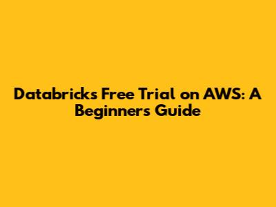 Databricks Free Trial on AWS: A Beginner's Guide
