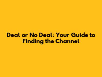 Deal or No Deal: Your Guide to Finding the Channel