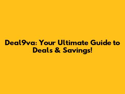 Deal9va: Your Ultimate Guide to Deals & Savings!