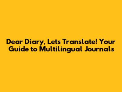 Dear Diary, Let's Translate! Your Guide to Multilingual Journals