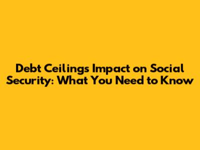 Debt Ceiling's Impact on Social Security: What You Need to Know